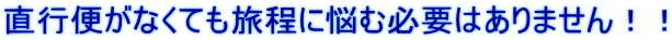 直行便がなくても旅程に悩む必要はありません！！